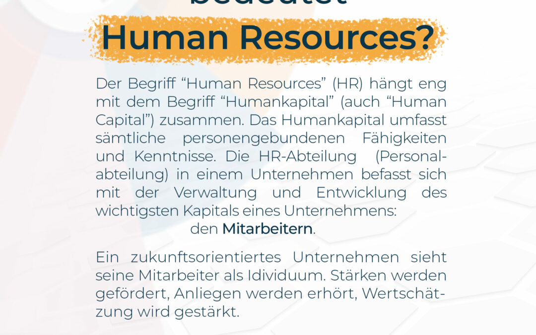 Erklärung zum Begriff "Human Resources". Eng verbunden mit dem Begriff "Humankapital". Das Humankapital umfasst sämtliche personengebundenen Fähigkeiten und Kenntnisse. Somit ist das wichtigste Kapital eines Unternehmens der Mitarbeiter.